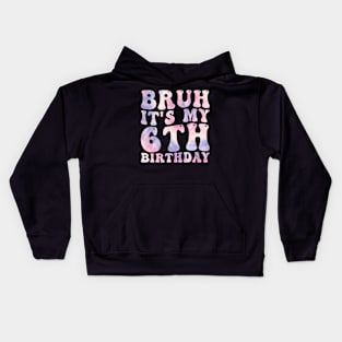 Bruh It'S My 6Th Birthday 6 Year Old Birthday Kids Hoodie